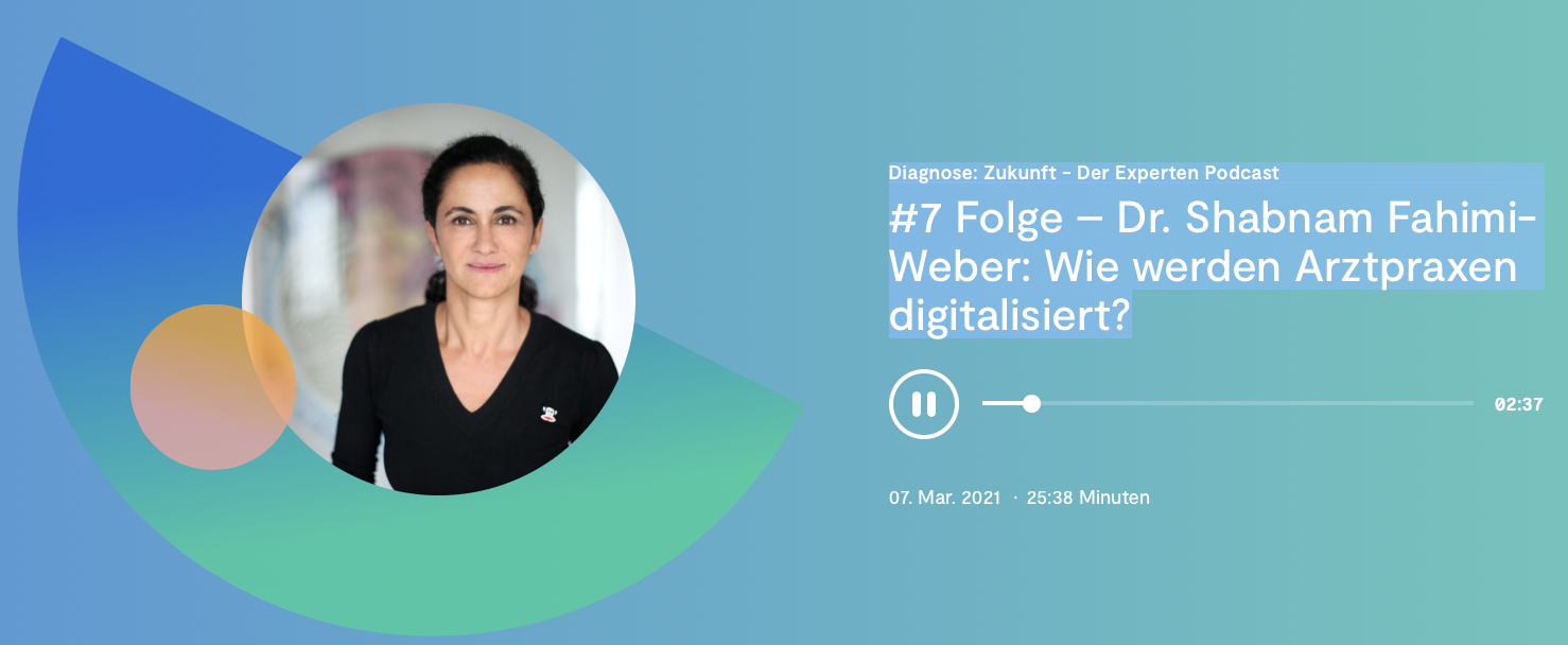 Diagnose: Zukunft – Der Experten Podcast #7 Folge – Dr. Shabnam Fahimi-Weber: Wie werden Arztpraxen digitalisiert?