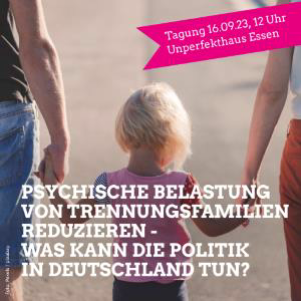 Tagung + Netzwerktreffen: Psychische Belastung von Trennungsfamilien reduzieren - was kann die Politik in Deutschland tun?